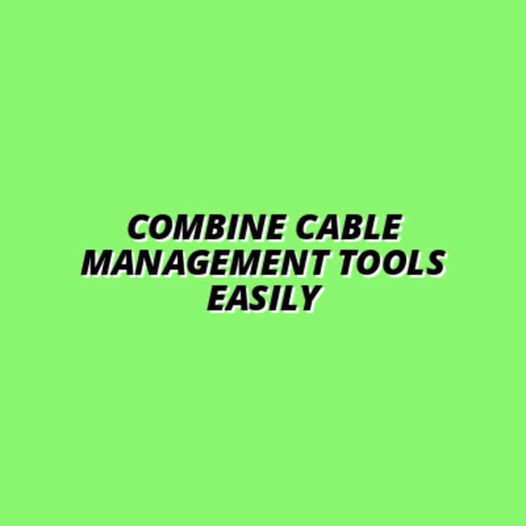 how to combine different cable management tools