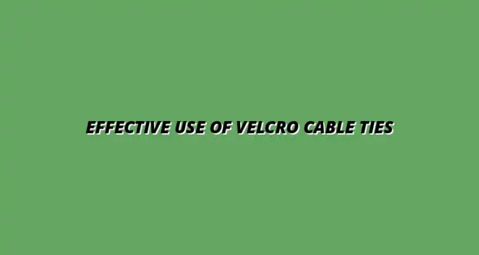 how to use velcro cable ties effectively
