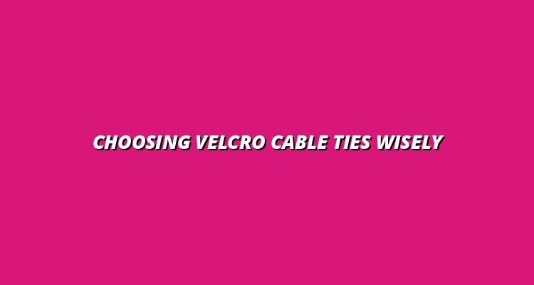 how to choose the right velcro cable ties