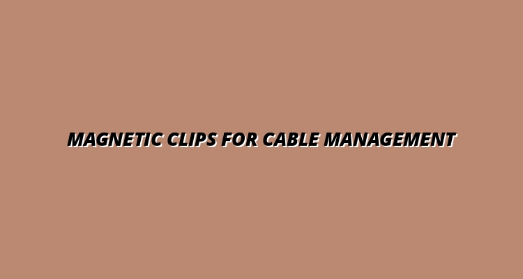 best magnetic clips for cable organization